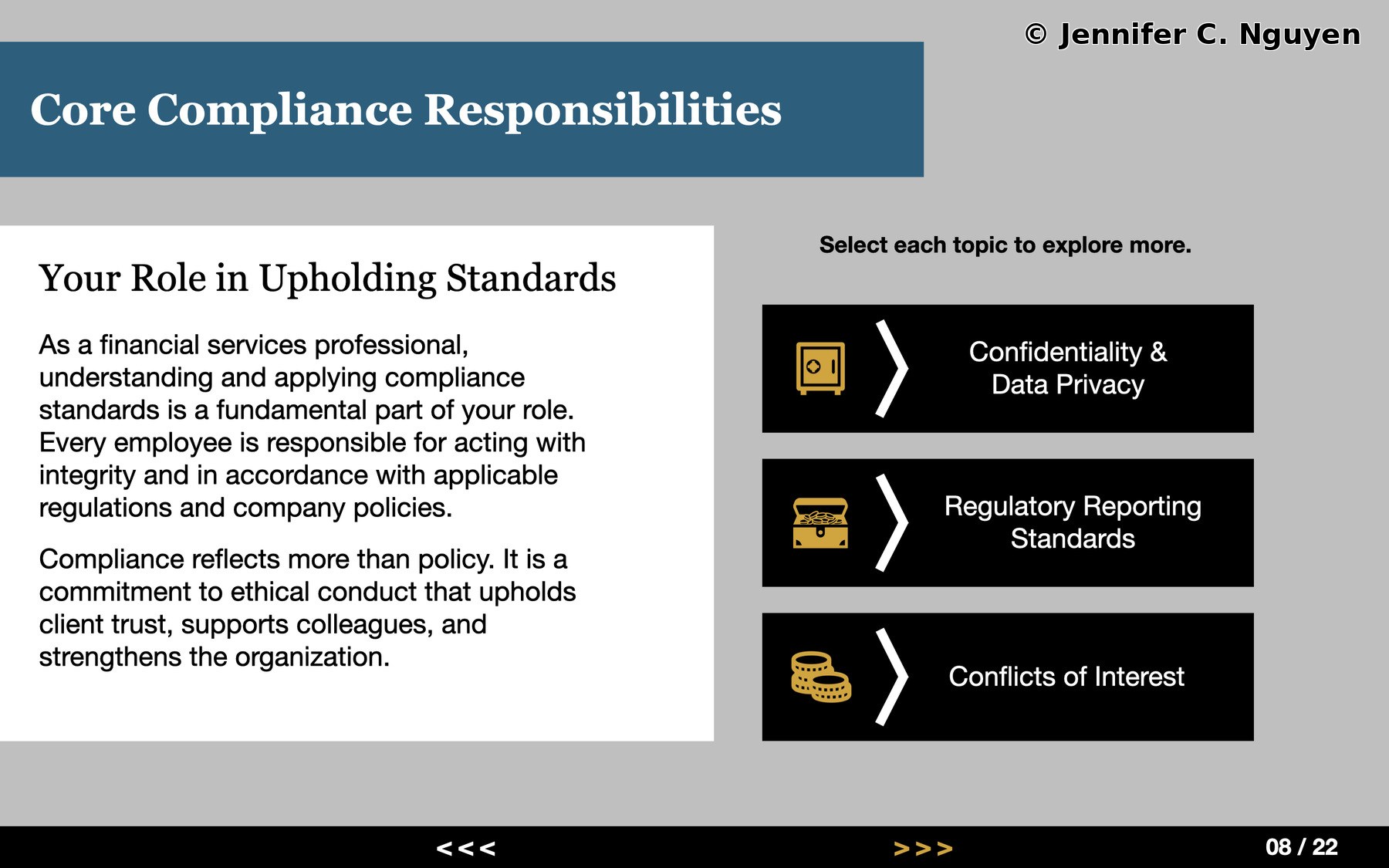 Interactivity slide with a light grey background and teal header bar reading Core Compliance Responsibilities, white left panel with a subtitle and two paragraphs of body text, instruction reading Select each topic to explore more, three clickable black bars on the right with gold icons and white chevrons for Confidentiality and Data Privacy, Regulatory Reporting Standards, and Conflicts of Interest, black footer bar with a gold hover-state next arrow and a slide counter reading 08 of 22