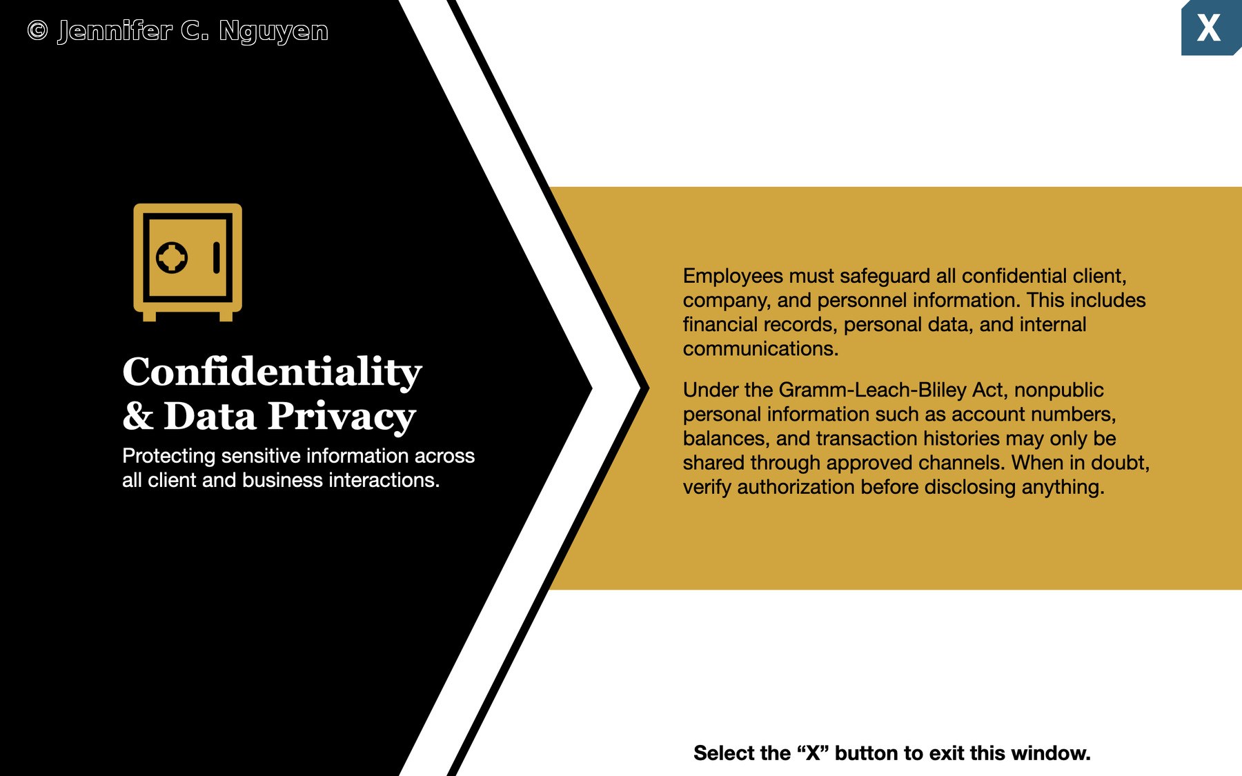 Branching reveal slide for the Confidentiality and Data Privacy topic, black left panel with a gold safe icon, bold white title, and subtitle description, diagonal white arrow divider leading to a gold content panel on the right with two paragraphs citing the Gramm-Leach-Bliley Act and nonpublic personal information handling, teal X close button in the top right corner, bold black instruction at the bottom reading Select the X button to exit this window