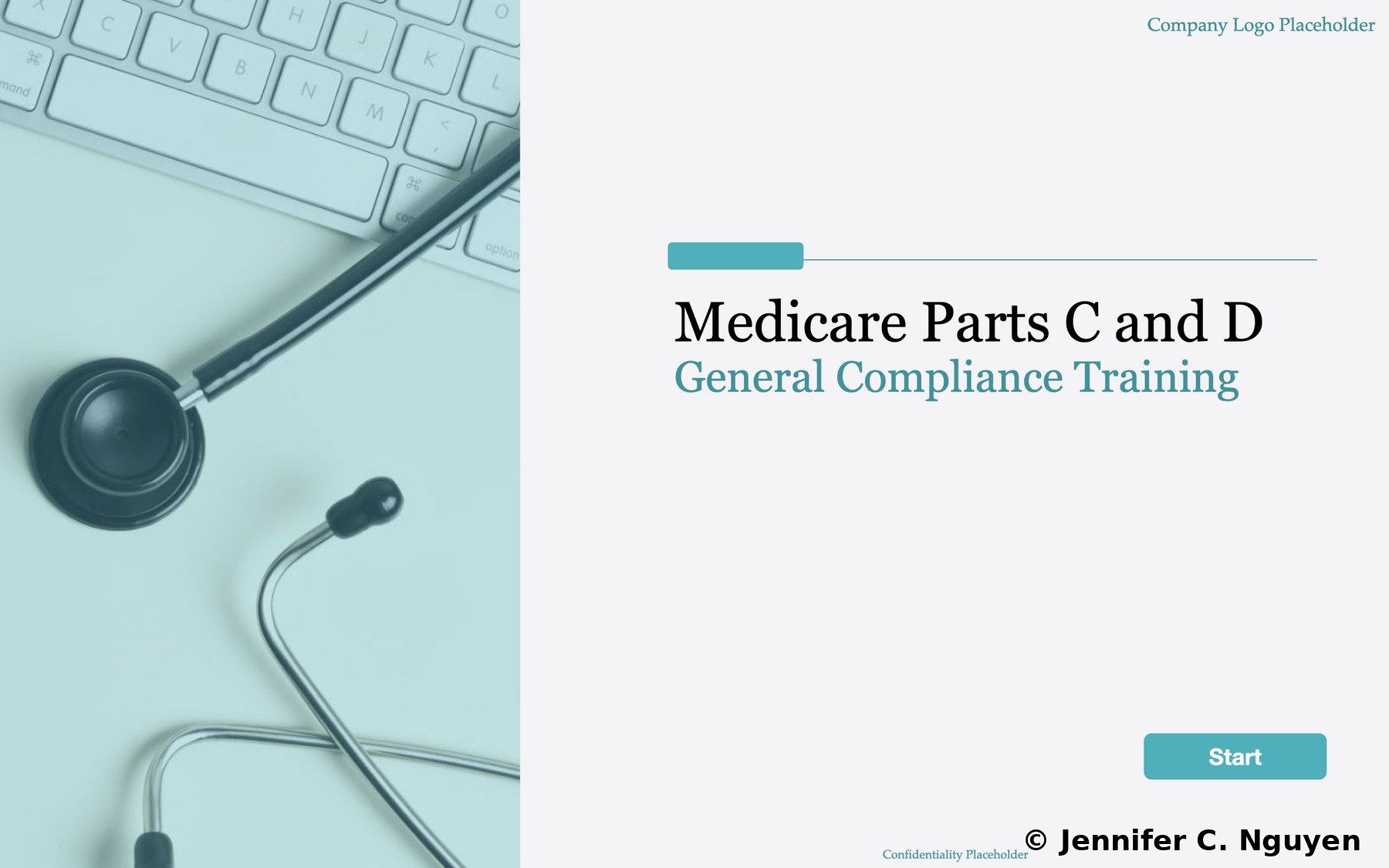Medicare Parts C and D General Compliance Training start page with a split-screen layout, left panel showing a stethoscope and keyboard with a teal overlay, right panel with a left-aligned course title in black serif font, teal General Compliance Training subtitle, short teal accent bar above the title, teal Start button in the bottom right corner, Company Logo Placeholder text in the top right corner, and Confidentiality Placeholder text at the bottom