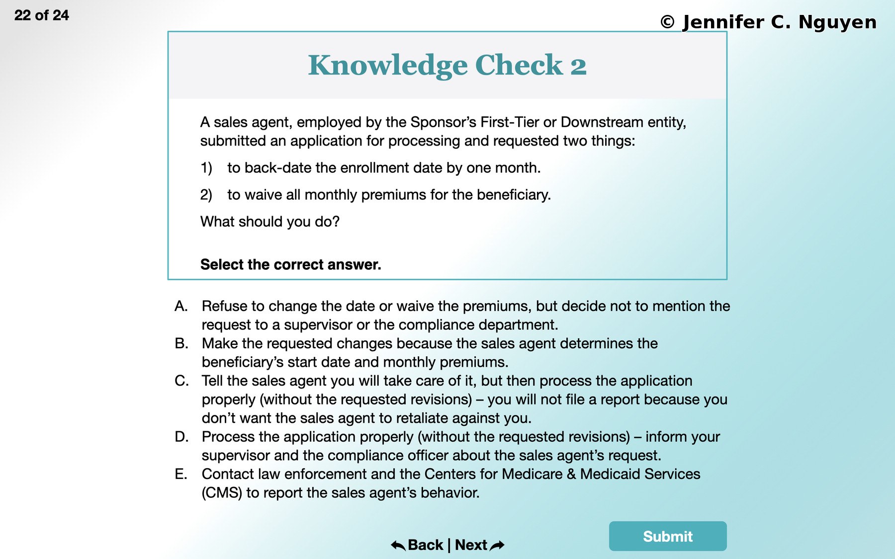 Knowledge Check 2 quiz slide with a slide counter reading 22 of 24 in the top left, white background with a thin teal border box containing a scenario question about a sales agent requesting to back-date an enrollment and waive premiums, bold instruction reading Select the correct answer, five multiple choice options A through E below covering different possible responses to the request, Back and Next text with arrows in the bottom left, teal Submit button in the bottom right corner