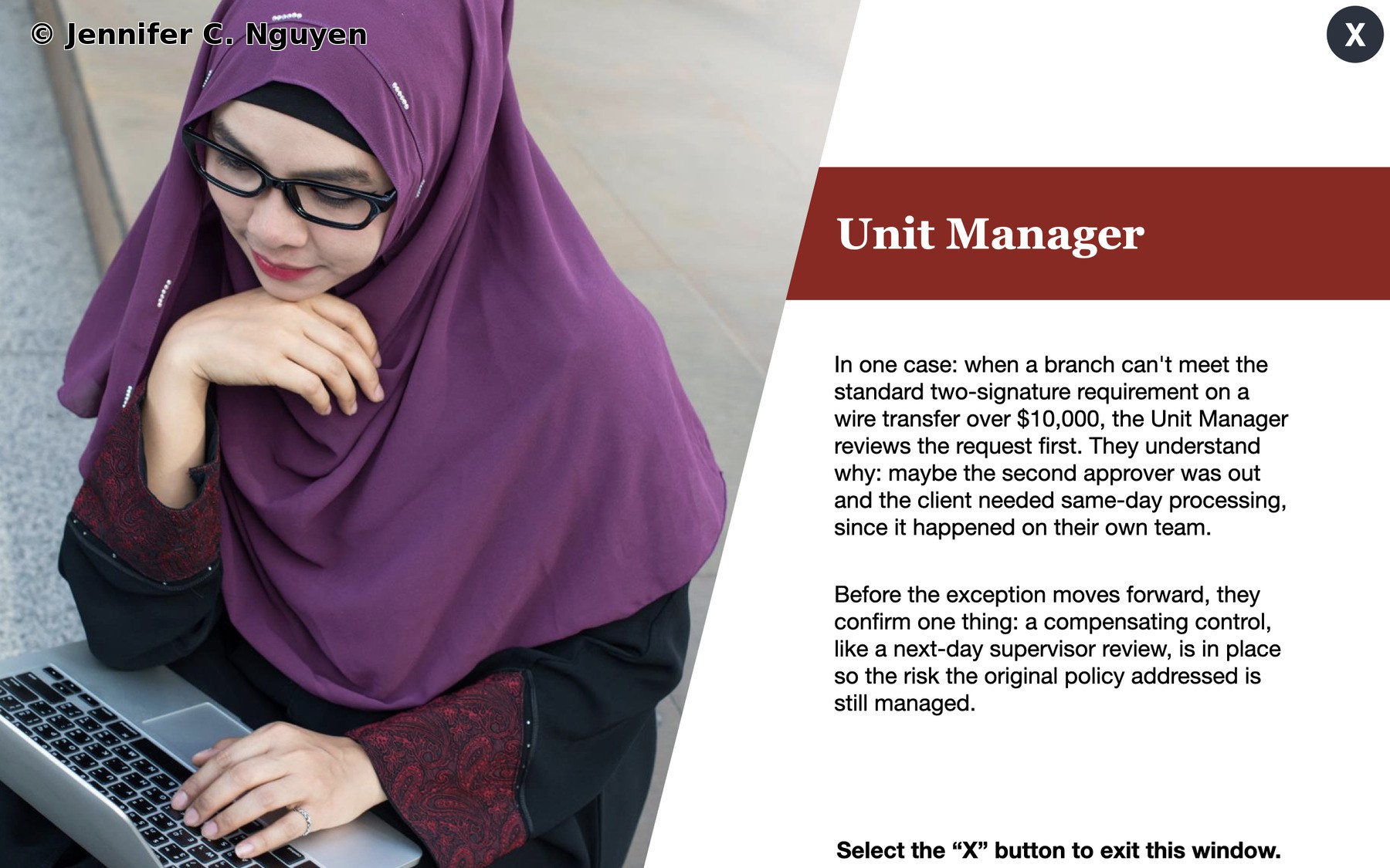 Unit Manager branching reveal popup with X close button in upper right corner, photo of a woman in a purple hijab and glasses working on a laptop, red header bar with bold Unit Manager title, scenario paragraph describing a wire transfer over $10,000 that can't meet the standard two-signature requirement, second paragraph about the compensating control confirmed before approval, Select the X button to exit this window instruction at bottom