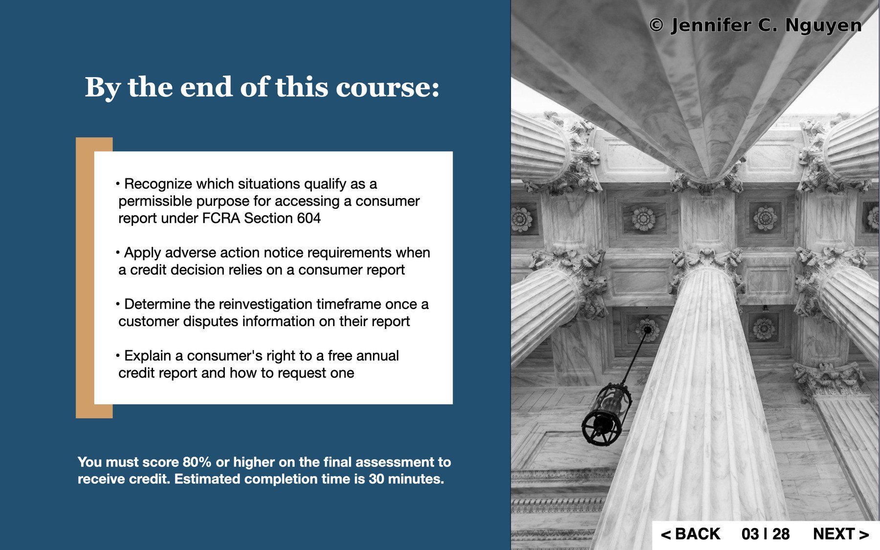 By the end of this course objectives slide with tan accent bar and white content box listing four bullet points covering recognizing permissible purpose under FCRA Section 604, adverse action notice requirements, reinvestigation timeframes, and free annual credit report rights, black and white photograph of ornate column capitals and ceiling detail, bold text noting an 80 percent passing score and 30 minute estimated completion time, slide counter reading 03 | 28
