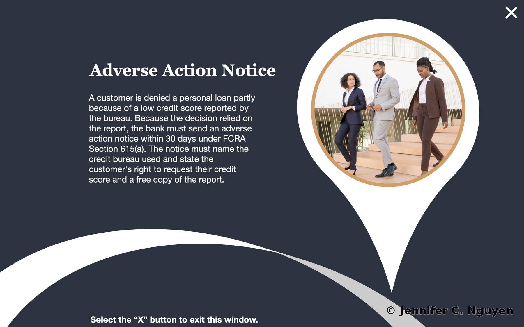 Adverse Action Notice popup on dark navy background with a white teardrop pin shape framing a tan-bordered photograph of three business professionals descending outdoor stairs, white serif heading, paragraph describing a loan denial tied to a low credit score requiring an adverse action notice within 30 days under FCRA Section 615(a), naming the credit bureau and stating the right to a free credit score and report, X close button in the upper right corner
