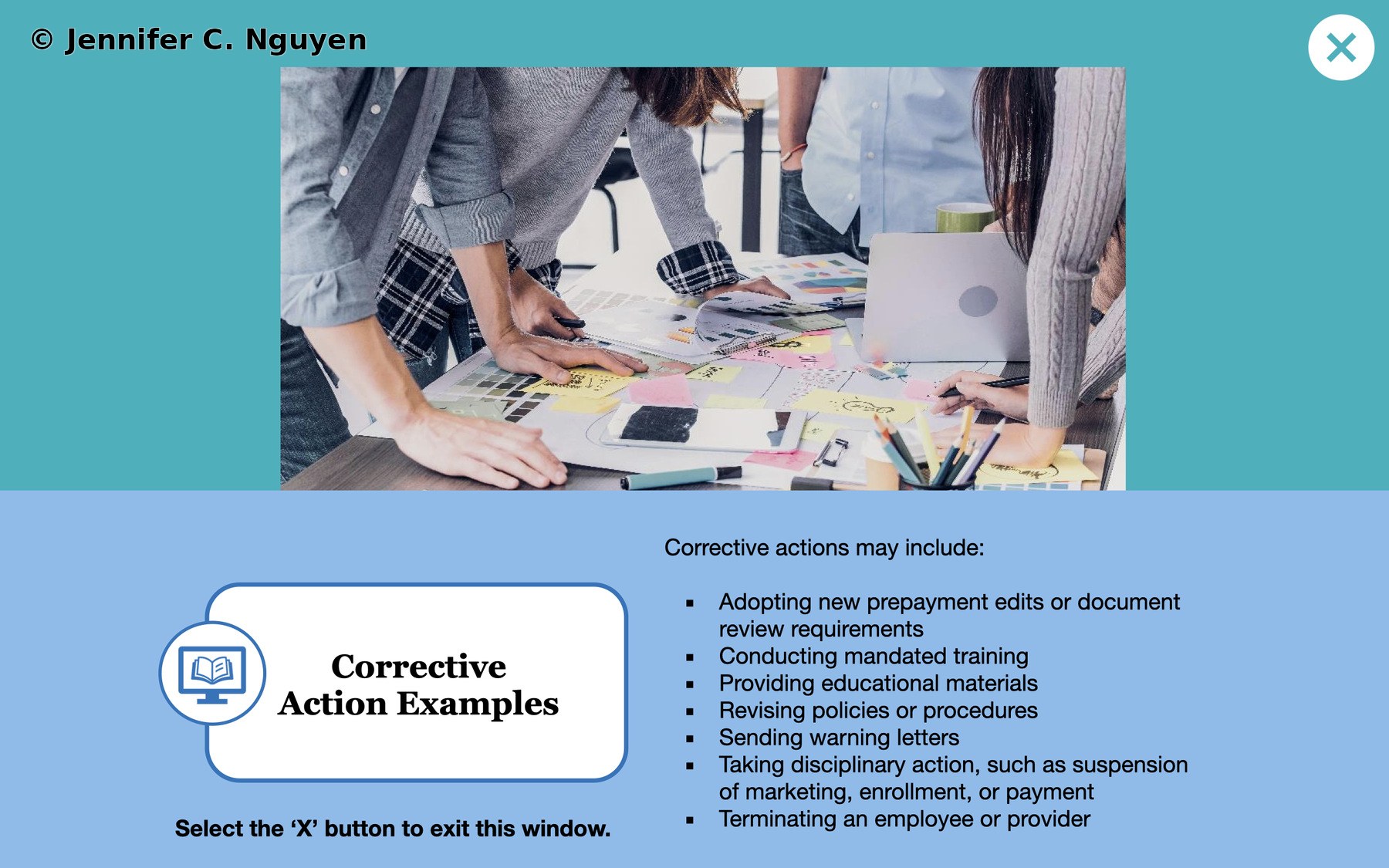 Corrective Action Examples popup with a teal header photograph of colleagues collaborating around sticky notes, light blue lower panel listing seven bulleted corrective action examples including prepayment edits, mandated training, and termination, white rounded Corrective Action Examples label with a workbook icon, bold instruction reading Select the X button to exit this window, teal X close button in the upper right corner