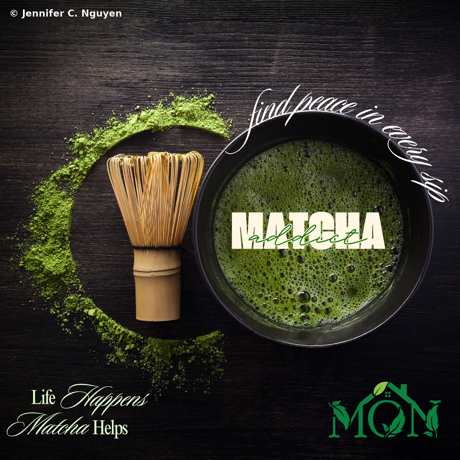Dark wood-grain matcha poster featuring a bamboo whisk beside scattered matcha powder arranged in a circular sweep, a black bowl of frothy whisked matcha in the upper right with the cursive tagline find peace in every sip arching above it and bold cream text reading Matcha Addict over the bowl, a larger green Mon Cafe logo in the bottom right corner and the italic headline Life Happens Matcha Helps in the bottom left